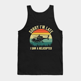 Sorry Im Late I Saw An Helicopter Lover Funny Quote Tank Top